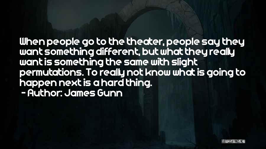 James Gunn Quotes: When People Go To The Theater, People Say They Want Something Different, But What They Really Want Is Something The