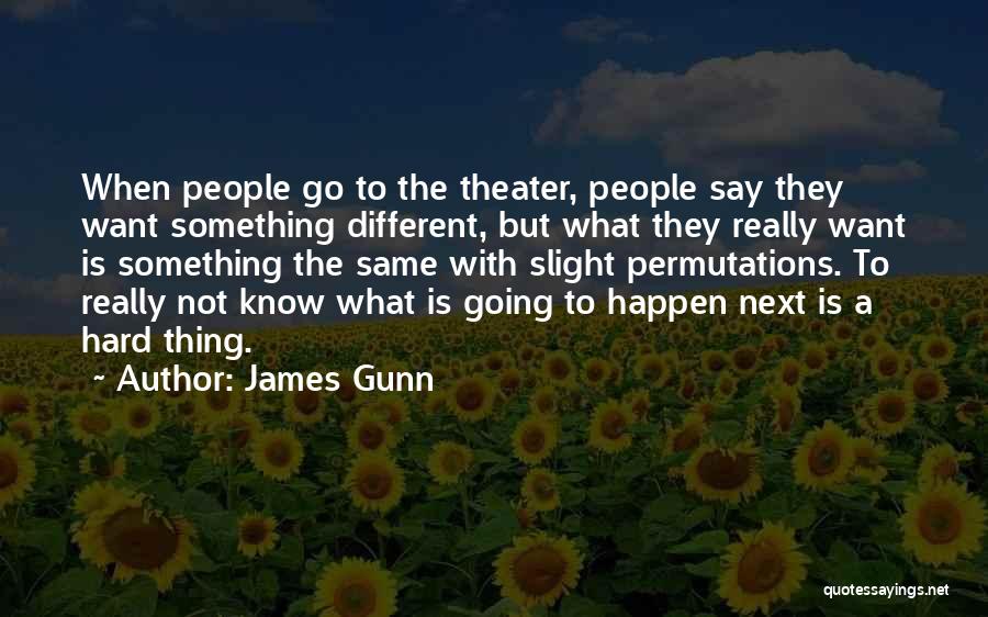 James Gunn Quotes: When People Go To The Theater, People Say They Want Something Different, But What They Really Want Is Something The
