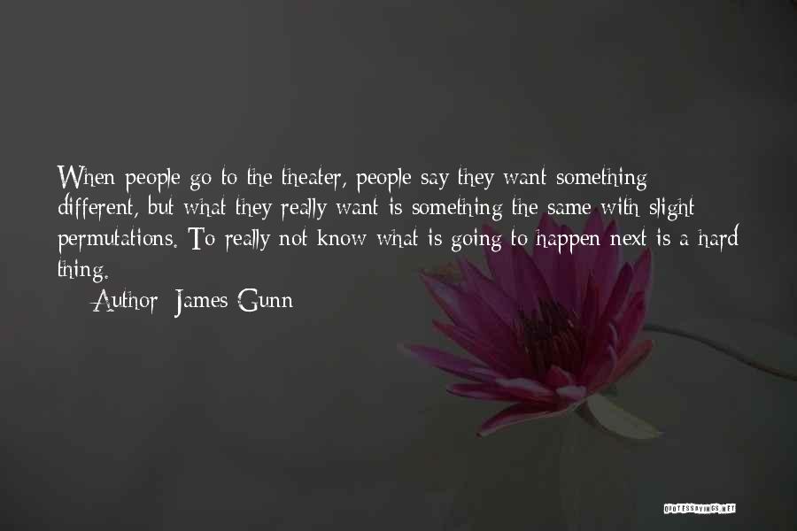 James Gunn Quotes: When People Go To The Theater, People Say They Want Something Different, But What They Really Want Is Something The