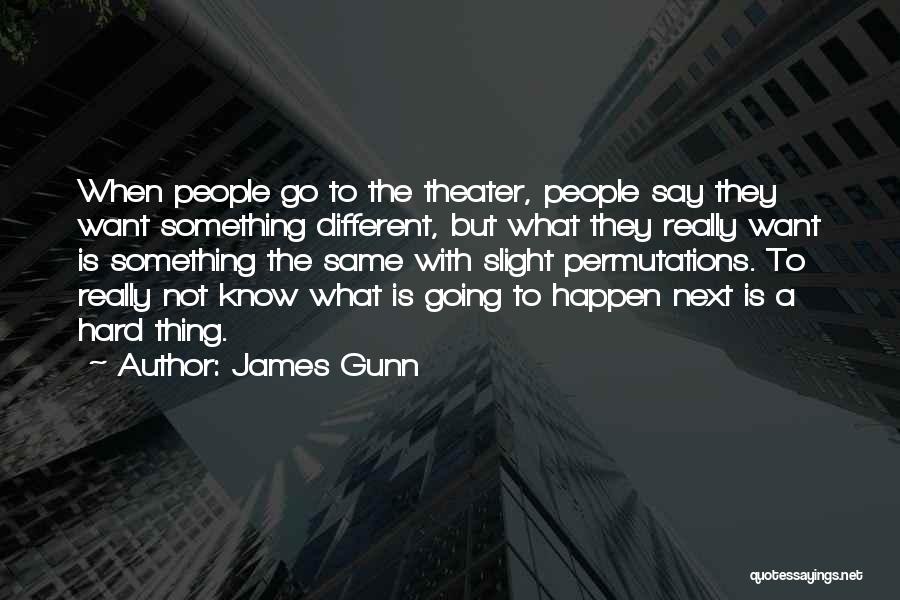 James Gunn Quotes: When People Go To The Theater, People Say They Want Something Different, But What They Really Want Is Something The
