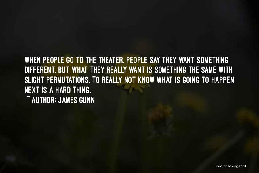 James Gunn Quotes: When People Go To The Theater, People Say They Want Something Different, But What They Really Want Is Something The
