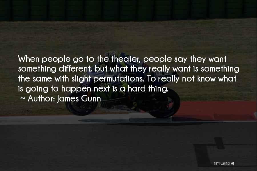 James Gunn Quotes: When People Go To The Theater, People Say They Want Something Different, But What They Really Want Is Something The