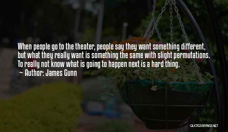 James Gunn Quotes: When People Go To The Theater, People Say They Want Something Different, But What They Really Want Is Something The