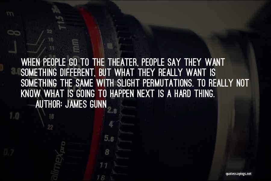 James Gunn Quotes: When People Go To The Theater, People Say They Want Something Different, But What They Really Want Is Something The