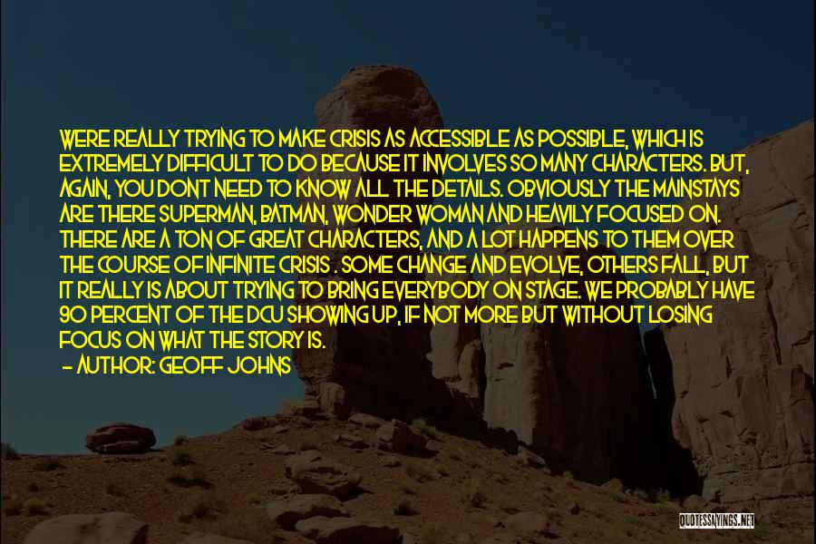 Geoff Johns Quotes: Were Really Trying To Make Crisis As Accessible As Possible, Which Is Extremely Difficult To Do Because It Involves So