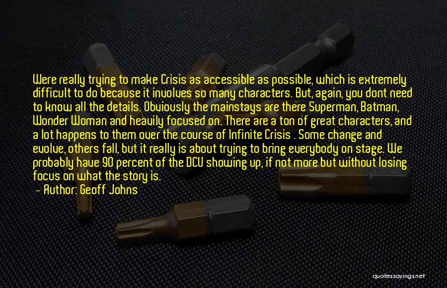 Geoff Johns Quotes: Were Really Trying To Make Crisis As Accessible As Possible, Which Is Extremely Difficult To Do Because It Involves So