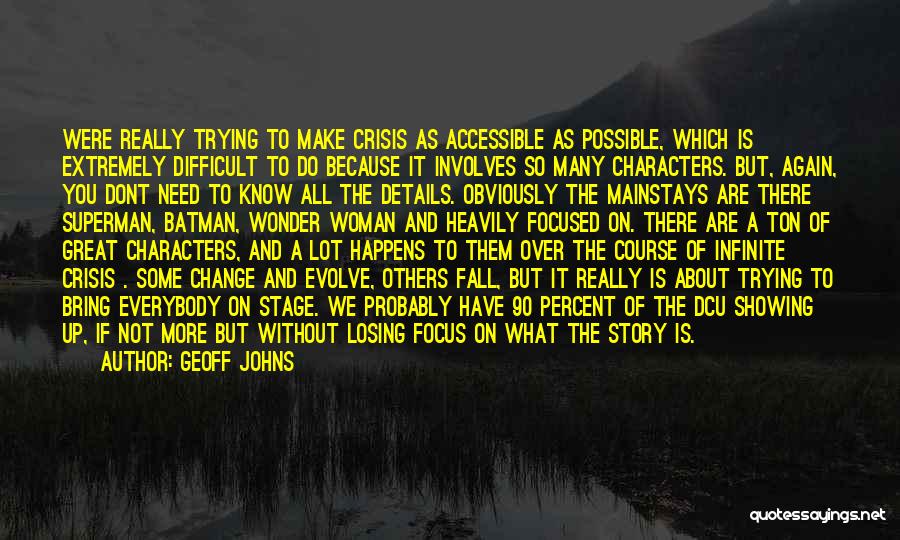 Geoff Johns Quotes: Were Really Trying To Make Crisis As Accessible As Possible, Which Is Extremely Difficult To Do Because It Involves So