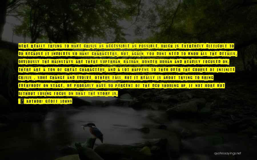 Geoff Johns Quotes: Were Really Trying To Make Crisis As Accessible As Possible, Which Is Extremely Difficult To Do Because It Involves So