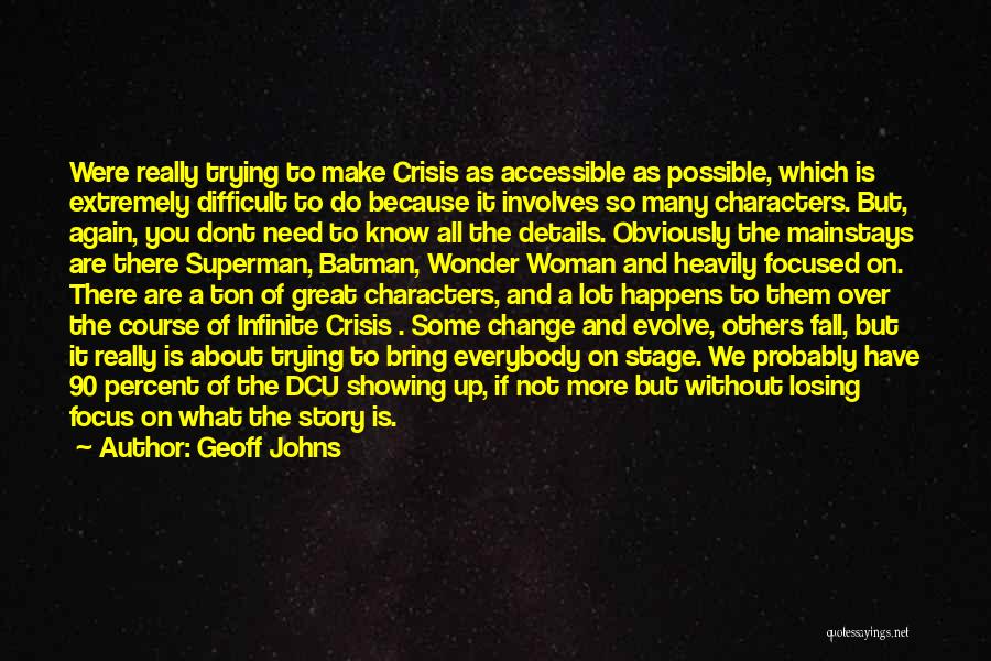 Geoff Johns Quotes: Were Really Trying To Make Crisis As Accessible As Possible, Which Is Extremely Difficult To Do Because It Involves So