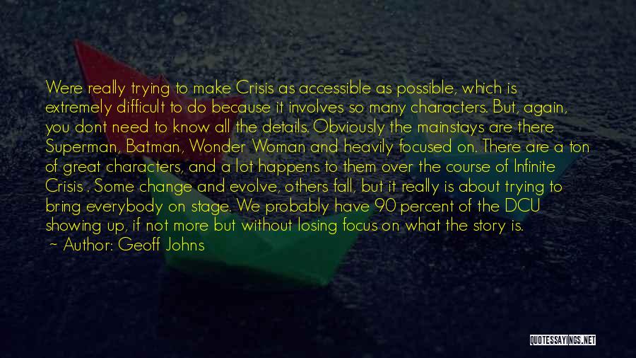 Geoff Johns Quotes: Were Really Trying To Make Crisis As Accessible As Possible, Which Is Extremely Difficult To Do Because It Involves So