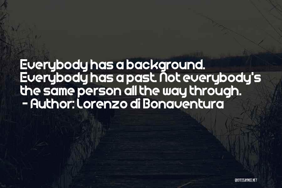 Lorenzo Di Bonaventura Quotes: Everybody Has A Background. Everybody Has A Past. Not Everybody's The Same Person All The Way Through.