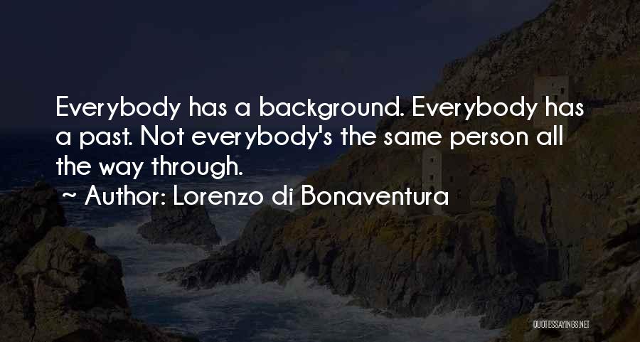 Lorenzo Di Bonaventura Quotes: Everybody Has A Background. Everybody Has A Past. Not Everybody's The Same Person All The Way Through.