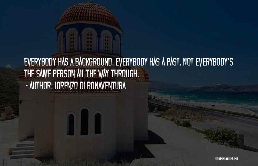 Lorenzo Di Bonaventura Quotes: Everybody Has A Background. Everybody Has A Past. Not Everybody's The Same Person All The Way Through.