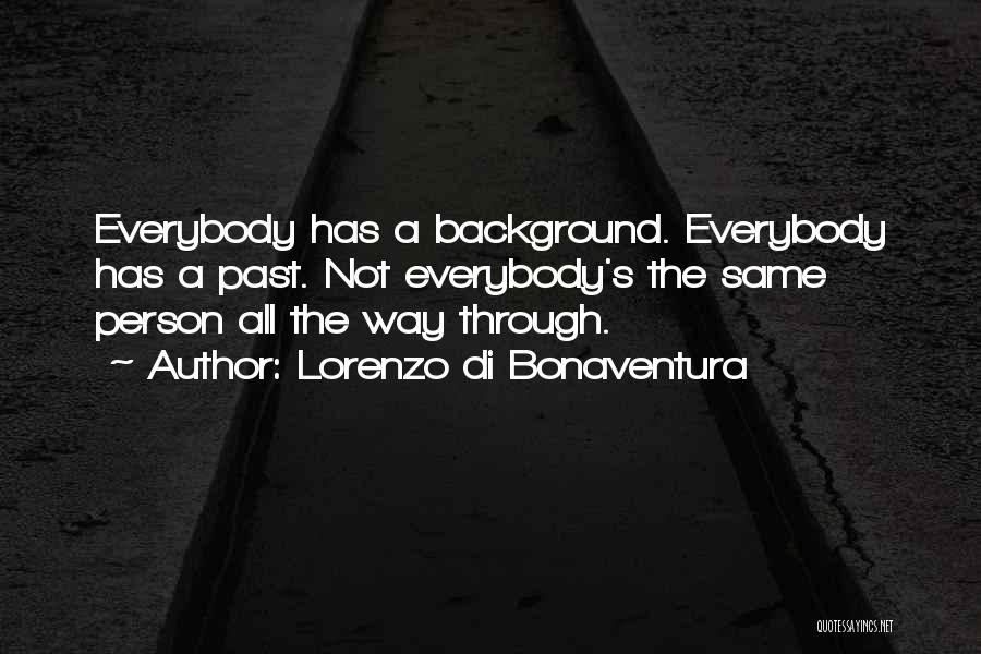 Lorenzo Di Bonaventura Quotes: Everybody Has A Background. Everybody Has A Past. Not Everybody's The Same Person All The Way Through.