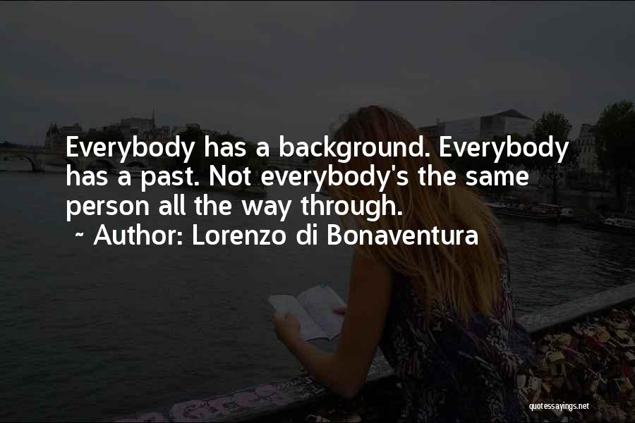 Lorenzo Di Bonaventura Quotes: Everybody Has A Background. Everybody Has A Past. Not Everybody's The Same Person All The Way Through.