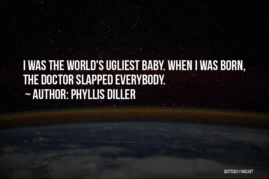 Phyllis Diller Quotes: I Was The World's Ugliest Baby. When I Was Born, The Doctor Slapped Everybody.