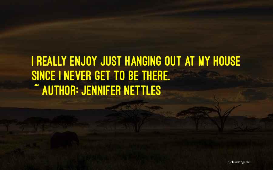 Jennifer Nettles Quotes: I Really Enjoy Just Hanging Out At My House Since I Never Get To Be There.