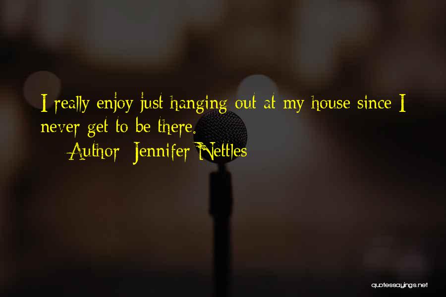 Jennifer Nettles Quotes: I Really Enjoy Just Hanging Out At My House Since I Never Get To Be There.