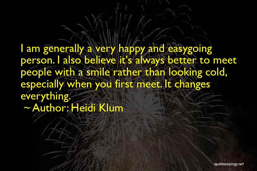 Heidi Klum Quotes: I Am Generally A Very Happy And Easygoing Person. I Also Believe It's Always Better To Meet People With A