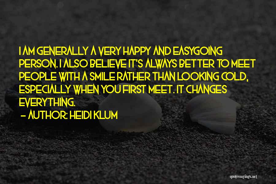 Heidi Klum Quotes: I Am Generally A Very Happy And Easygoing Person. I Also Believe It's Always Better To Meet People With A