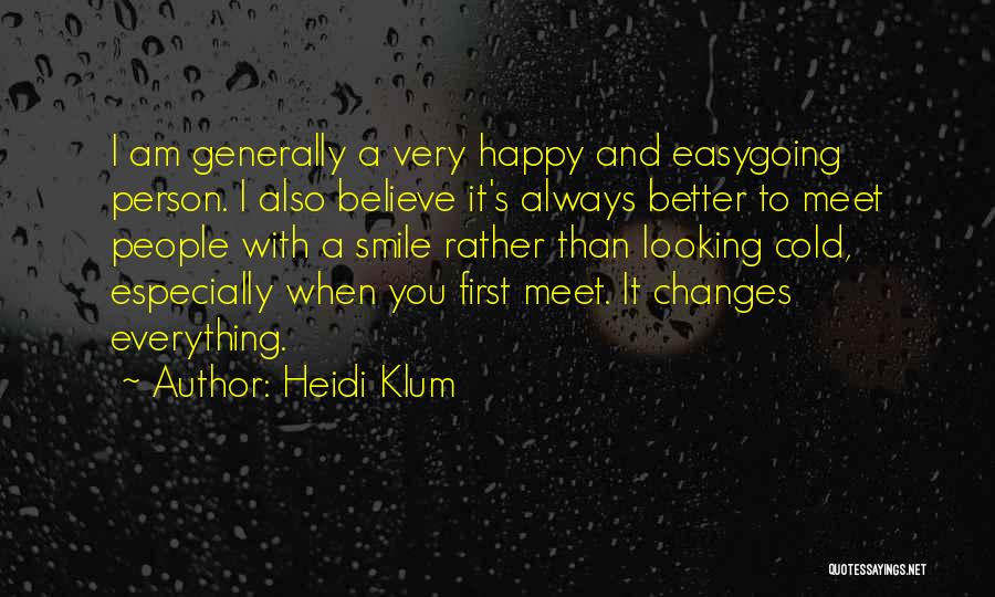 Heidi Klum Quotes: I Am Generally A Very Happy And Easygoing Person. I Also Believe It's Always Better To Meet People With A