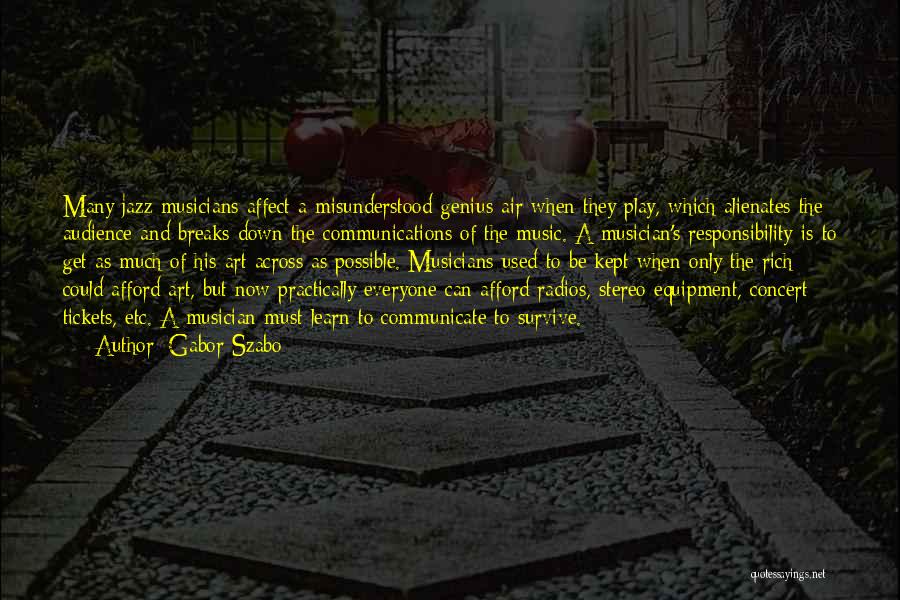Gabor Szabo Quotes: Many Jazz Musicians Affect A Misunderstood-genius Air When They Play, Which Alienates The Audience And Breaks Down The Communications Of