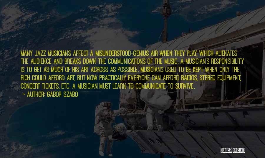 Gabor Szabo Quotes: Many Jazz Musicians Affect A Misunderstood-genius Air When They Play, Which Alienates The Audience And Breaks Down The Communications Of