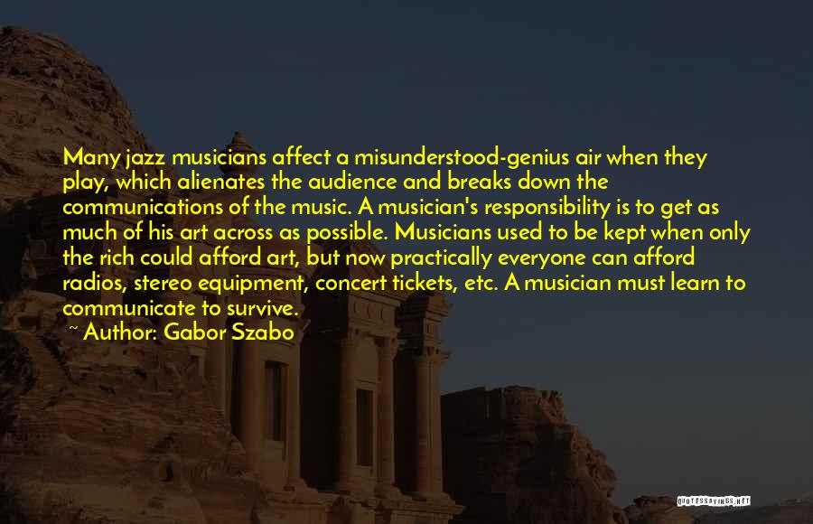 Gabor Szabo Quotes: Many Jazz Musicians Affect A Misunderstood-genius Air When They Play, Which Alienates The Audience And Breaks Down The Communications Of