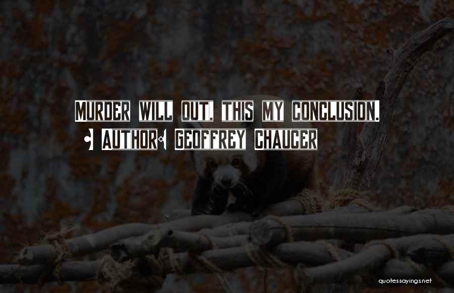 Geoffrey Chaucer Quotes: Murder Will Out, This My Conclusion.