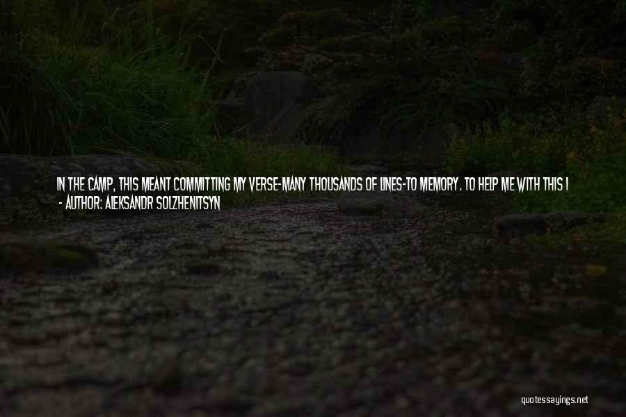 Aleksandr Solzhenitsyn Quotes: In The Camp, This Meant Committing My Verse-many Thousands Of Lines-to Memory. To Help Me With This I Improvised Decimal