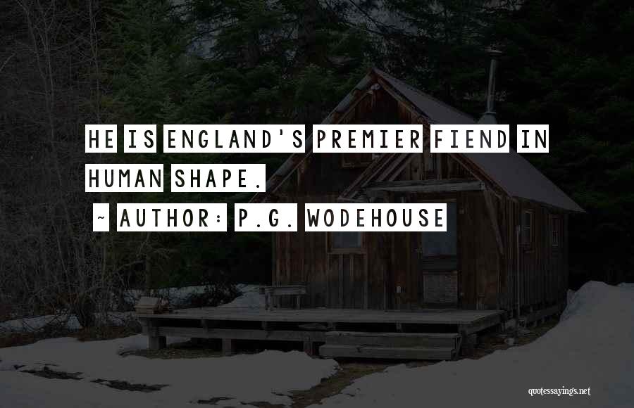 P.G. Wodehouse Quotes: He Is England's Premier Fiend In Human Shape.