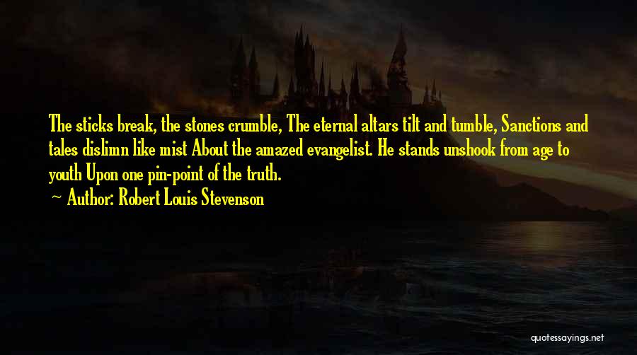 Robert Louis Stevenson Quotes: The Sticks Break, The Stones Crumble, The Eternal Altars Tilt And Tumble, Sanctions And Tales Dislimn Like Mist About The