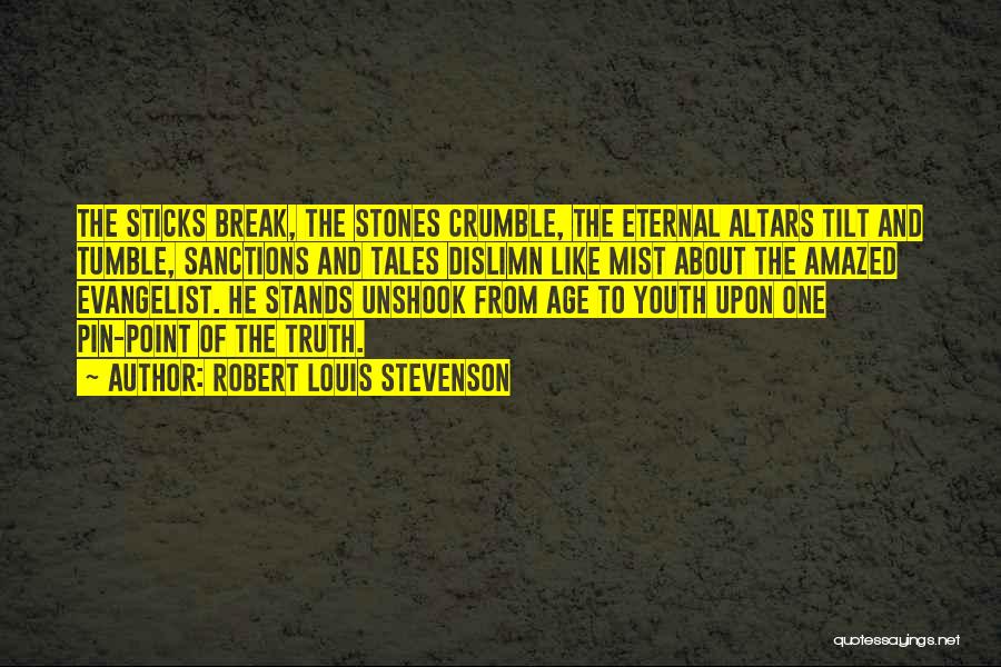 Robert Louis Stevenson Quotes: The Sticks Break, The Stones Crumble, The Eternal Altars Tilt And Tumble, Sanctions And Tales Dislimn Like Mist About The