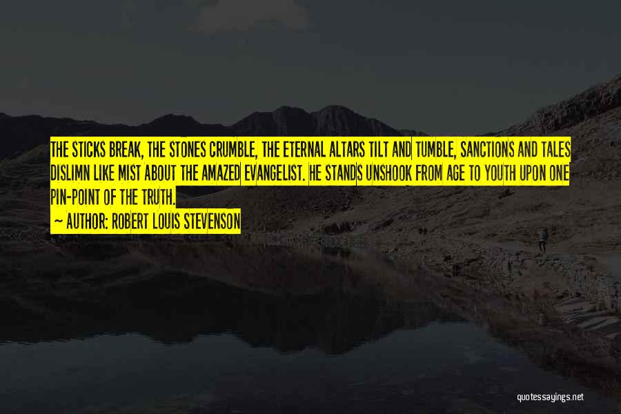 Robert Louis Stevenson Quotes: The Sticks Break, The Stones Crumble, The Eternal Altars Tilt And Tumble, Sanctions And Tales Dislimn Like Mist About The