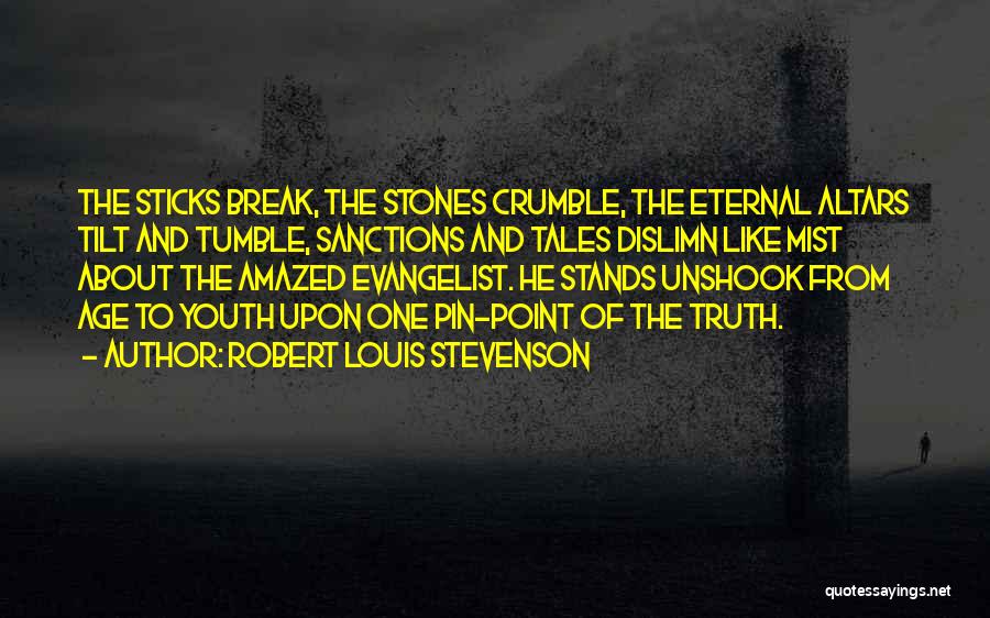 Robert Louis Stevenson Quotes: The Sticks Break, The Stones Crumble, The Eternal Altars Tilt And Tumble, Sanctions And Tales Dislimn Like Mist About The
