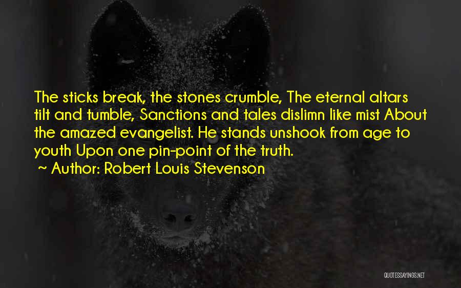 Robert Louis Stevenson Quotes: The Sticks Break, The Stones Crumble, The Eternal Altars Tilt And Tumble, Sanctions And Tales Dislimn Like Mist About The