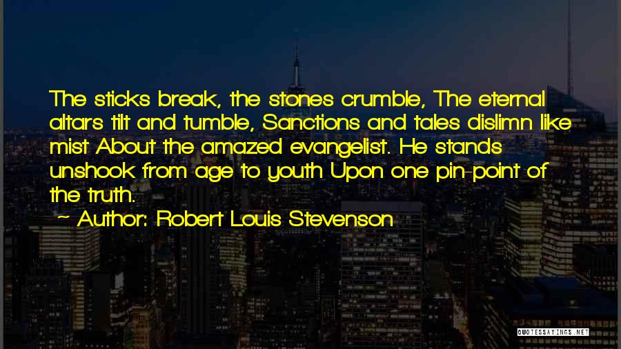 Robert Louis Stevenson Quotes: The Sticks Break, The Stones Crumble, The Eternal Altars Tilt And Tumble, Sanctions And Tales Dislimn Like Mist About The