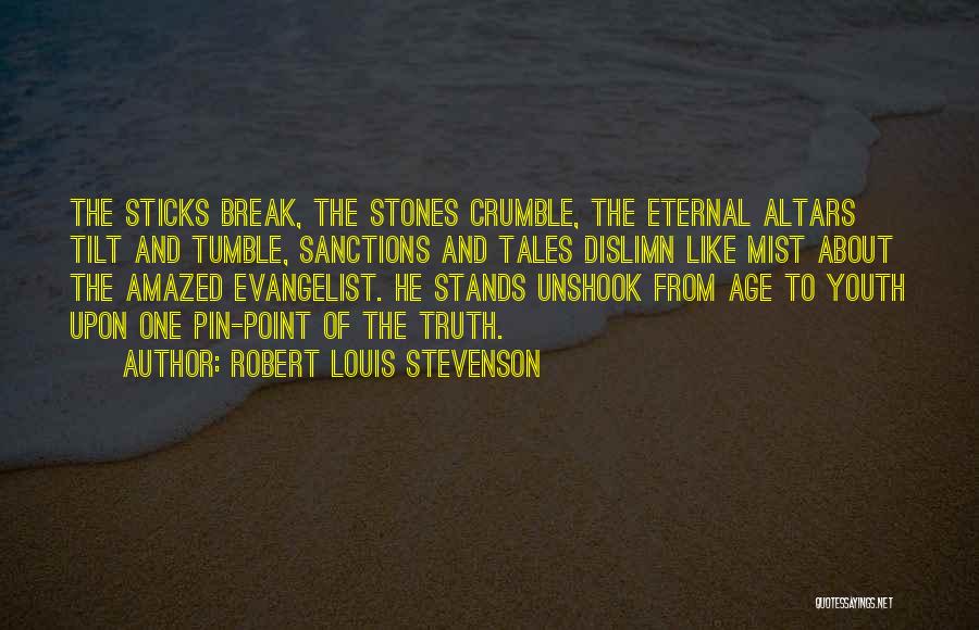 Robert Louis Stevenson Quotes: The Sticks Break, The Stones Crumble, The Eternal Altars Tilt And Tumble, Sanctions And Tales Dislimn Like Mist About The