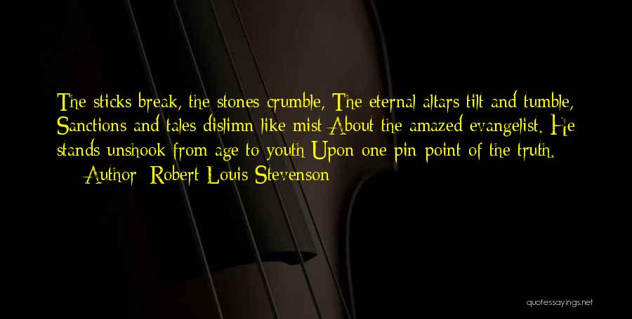 Robert Louis Stevenson Quotes: The Sticks Break, The Stones Crumble, The Eternal Altars Tilt And Tumble, Sanctions And Tales Dislimn Like Mist About The