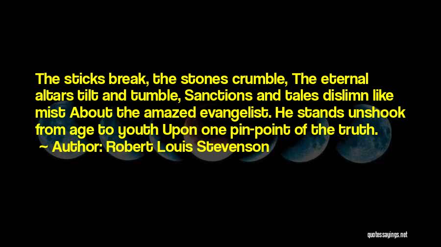 Robert Louis Stevenson Quotes: The Sticks Break, The Stones Crumble, The Eternal Altars Tilt And Tumble, Sanctions And Tales Dislimn Like Mist About The