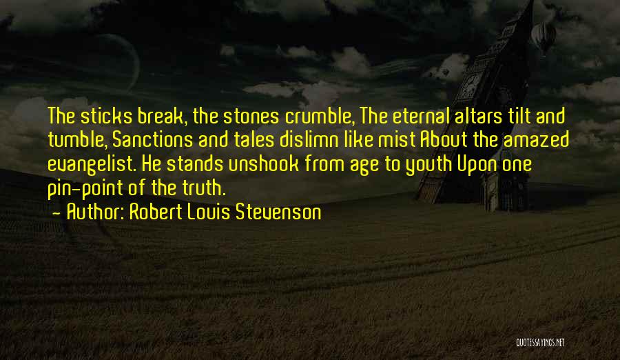 Robert Louis Stevenson Quotes: The Sticks Break, The Stones Crumble, The Eternal Altars Tilt And Tumble, Sanctions And Tales Dislimn Like Mist About The