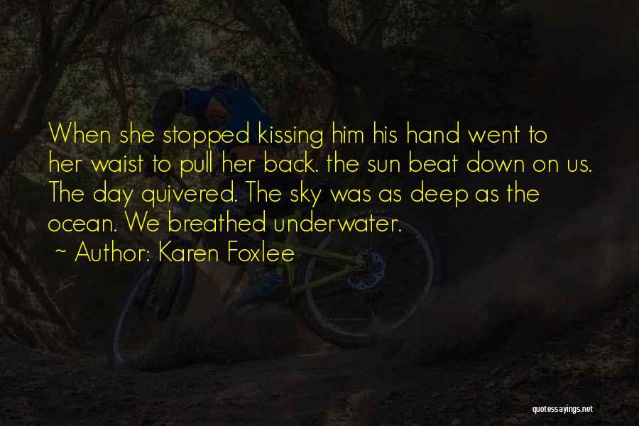 Karen Foxlee Quotes: When She Stopped Kissing Him His Hand Went To Her Waist To Pull Her Back. The Sun Beat Down On