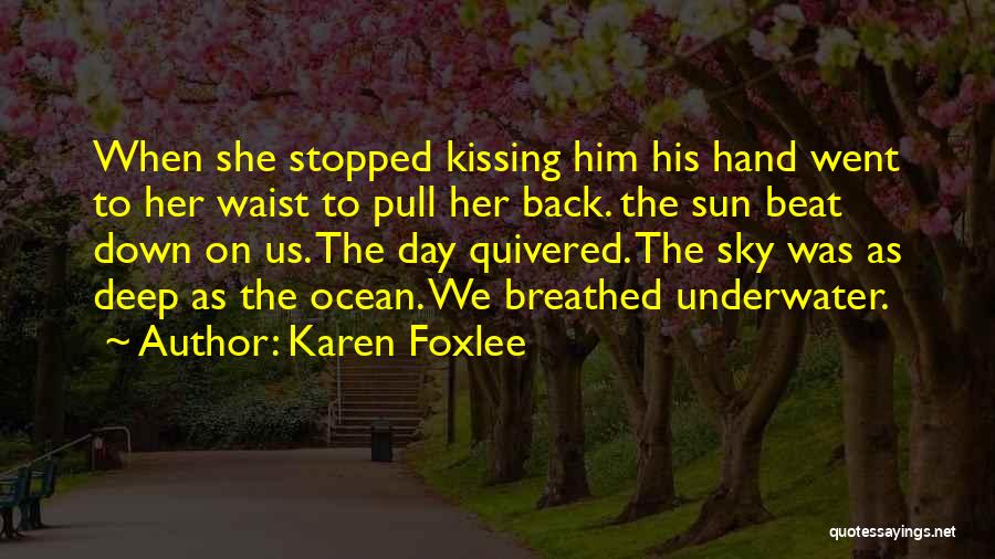 Karen Foxlee Quotes: When She Stopped Kissing Him His Hand Went To Her Waist To Pull Her Back. The Sun Beat Down On