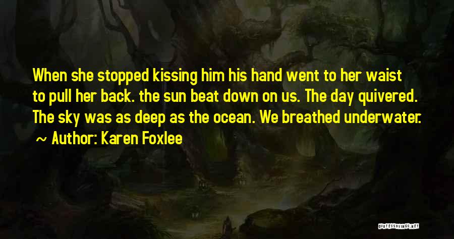 Karen Foxlee Quotes: When She Stopped Kissing Him His Hand Went To Her Waist To Pull Her Back. The Sun Beat Down On