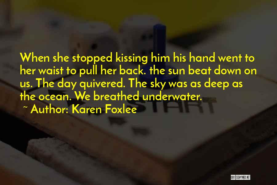 Karen Foxlee Quotes: When She Stopped Kissing Him His Hand Went To Her Waist To Pull Her Back. The Sun Beat Down On