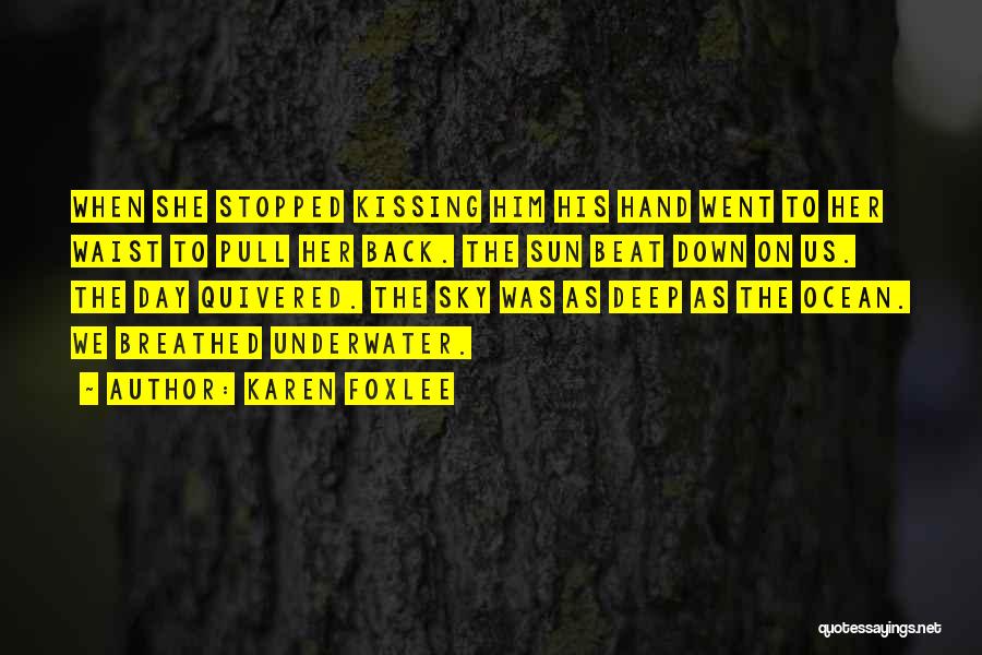 Karen Foxlee Quotes: When She Stopped Kissing Him His Hand Went To Her Waist To Pull Her Back. The Sun Beat Down On