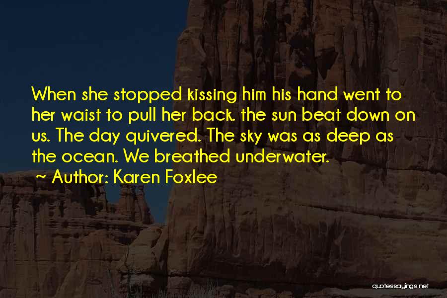 Karen Foxlee Quotes: When She Stopped Kissing Him His Hand Went To Her Waist To Pull Her Back. The Sun Beat Down On