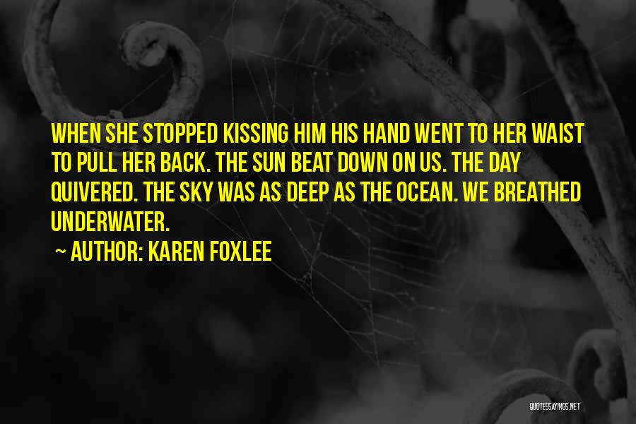 Karen Foxlee Quotes: When She Stopped Kissing Him His Hand Went To Her Waist To Pull Her Back. The Sun Beat Down On