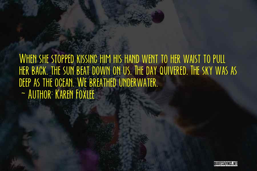 Karen Foxlee Quotes: When She Stopped Kissing Him His Hand Went To Her Waist To Pull Her Back. The Sun Beat Down On