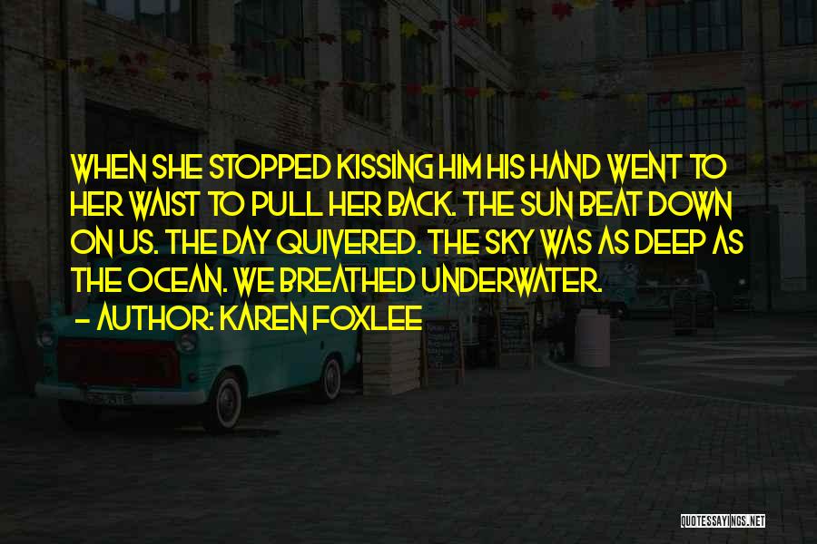 Karen Foxlee Quotes: When She Stopped Kissing Him His Hand Went To Her Waist To Pull Her Back. The Sun Beat Down On